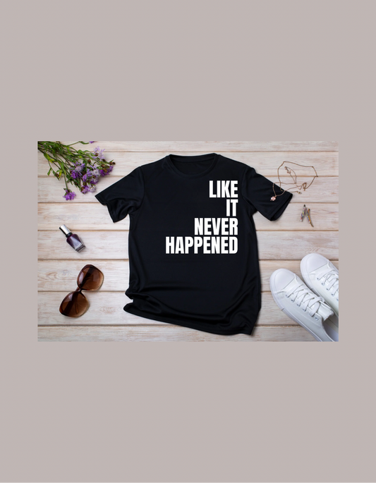 LIKE IT NEVER HAPPENED!